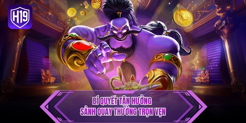 Bí quyết tận hưởng sảnh quay thưởng trọn vẹn