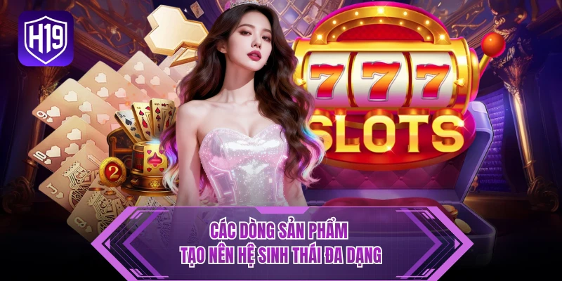 Các dòng sản phẩm tạo nên hệ sinh thái đa dạng