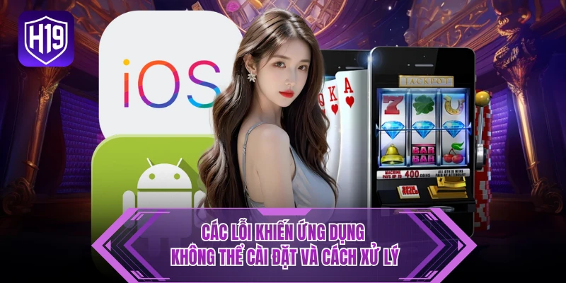 Các lỗi khiến ứng dụng không thể cài đặt và cách xử lý 