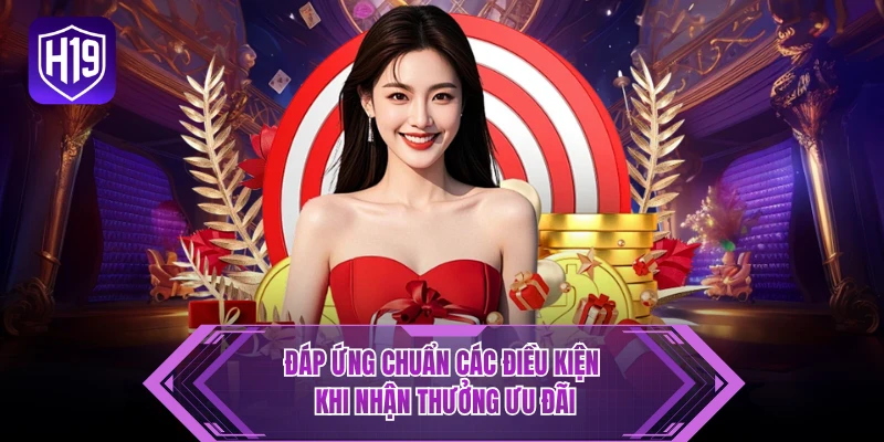 Đáp ứng chuẩn các điều kiện khi nhận thưởng ưu đãi
