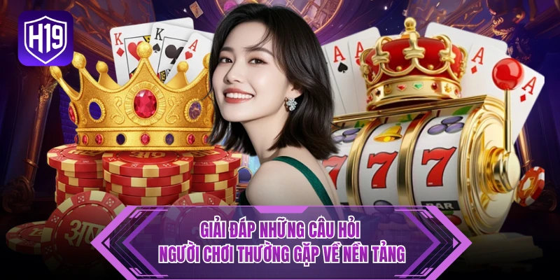 Giải đáp những câu hỏi người chơi thường gặp về nền tảng 