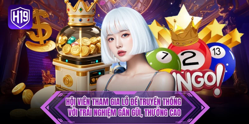 Hội viên tham gia lô đề truyền thống với trải nghiệm gần gũi, thưởng cao