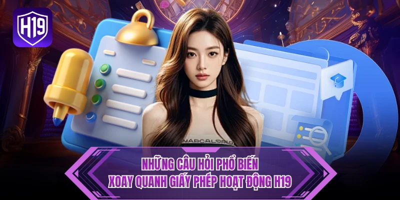Những câu hỏi phổ biến xoay quanh giấy phép hoạt động H19 