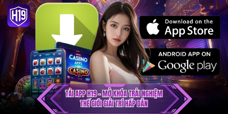 Tải App H19 - Mở Khóa Trải Nghiệm Thế Giới Giải Trí Hấp Dẫn
